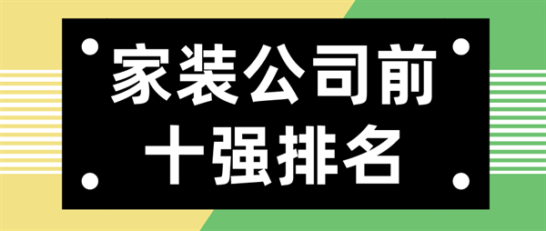 雷竞技官网 雷竞技APP家装公司前十强排名装修公司品牌排行榜(图1)